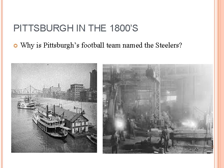 PITTSBURGH IN THE 1800’S Why is Pittsburgh’s football team named the Steelers? 