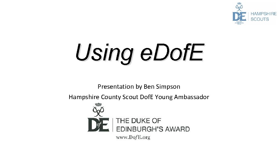 Using e. Dof. E Presentation by Ben Simpson Hampshire County Scout Dof. E Young