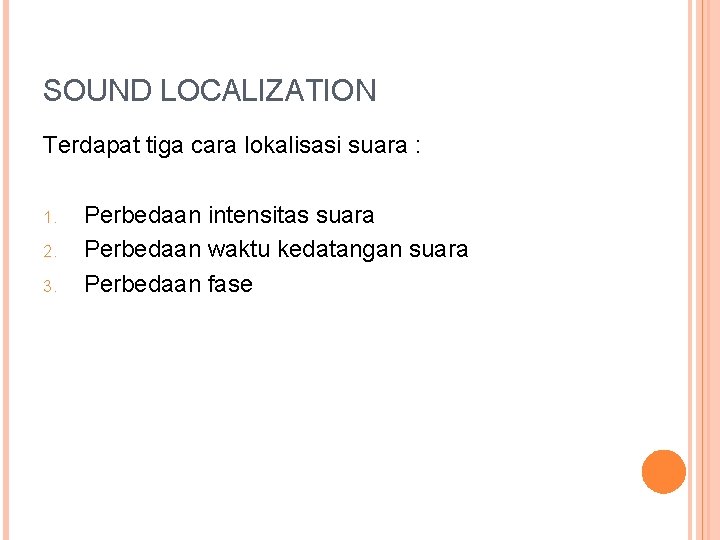 SOUND LOCALIZATION Terdapat tiga cara lokalisasi suara : 1. 2. 3. Perbedaan intensitas suara SOUND LOCALIZATION Terdapat tiga cara lokalisasi suara : 1. 2. 3. Perbedaan intensitas suara