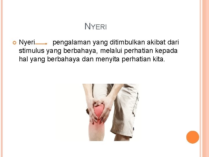 NYERI Nyeri pengalaman yang ditimbulkan akibat dari stimulus yang berbahaya, melalui perhatian kepada hal NYERI Nyeri pengalaman yang ditimbulkan akibat dari stimulus yang berbahaya, melalui perhatian kepada hal