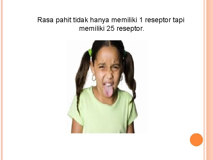 Rasa pahit tidak hanya memiliki 1 reseptor tapi memiliki 25 reseptor. Rasa pahit tidak hanya memiliki 1 reseptor tapi memiliki 25 reseptor.