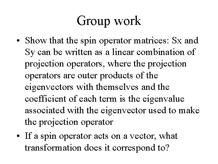 Group work • Show that the spin operator matrices: Sx and Sy can be