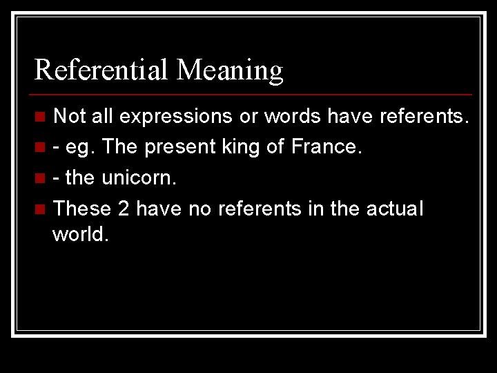 Referential Meaning Not all expressions or words have referents. n - eg. The present