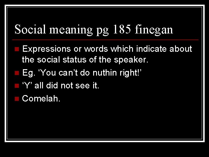 Social meaning pg 185 finegan Expressions or words which indicate about the social status