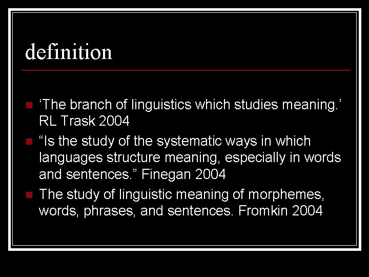 definition n ‘The branch of linguistics which studies meaning. ’ RL Trask 2004 “Is