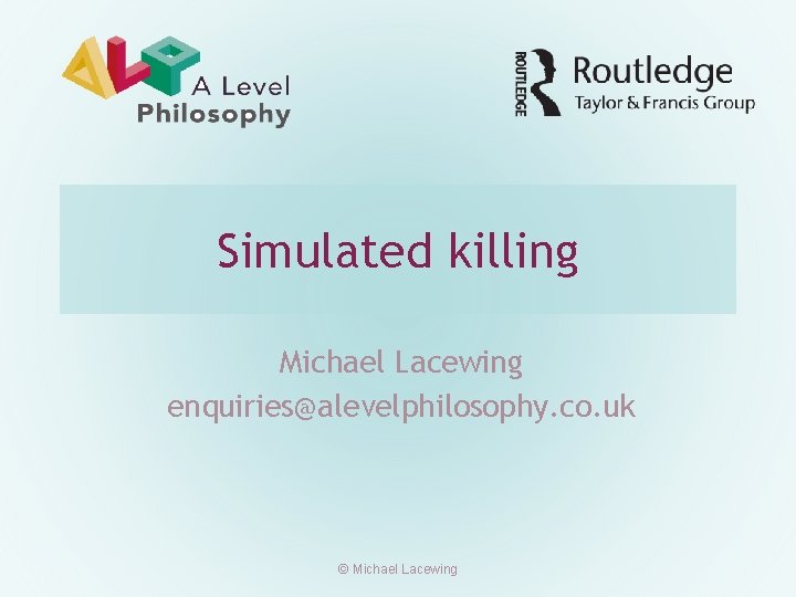 Simulated killing Michael Lacewing enquiries@alevelphilosophy. co. uk © Michael Lacewing 