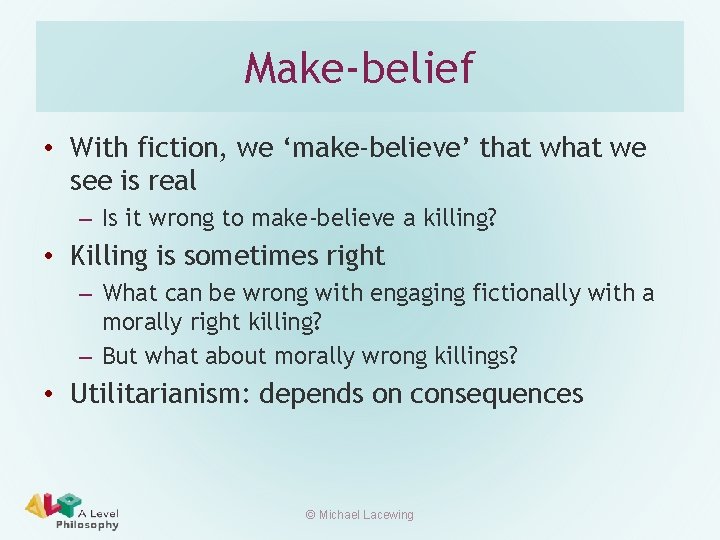 Make-belief • With fiction, we ‘make-believe’ that we see is real – Is it