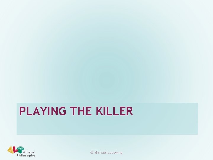 PLAYING THE KILLER © Michael Lacewing 