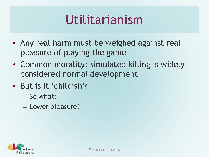 Utilitarianism • Any real harm must be weighed against real pleasure of playing the