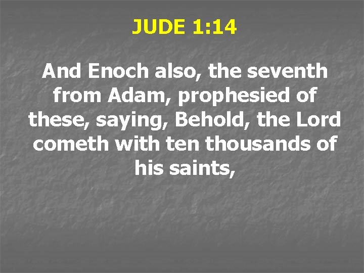 JUDE 1: 14 And Enoch also, the seventh from Adam, prophesied of these, saying,