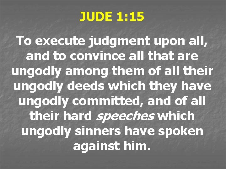 JUDE 1: 15 To execute judgment upon all, and to convince all that are