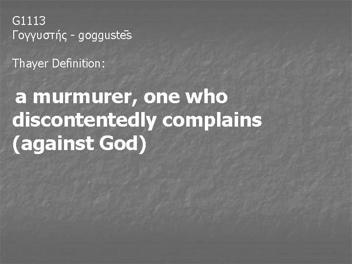 G 1113 Γογγυστη ς - gogguste s Thayer Definition: a murmurer, one who discontentedly