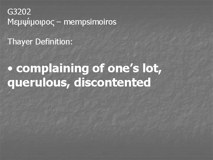 G 3202 Μεμψι μοιρος – mempsimoiros Thayer Definition: • complaining of one’s lot, querulous,