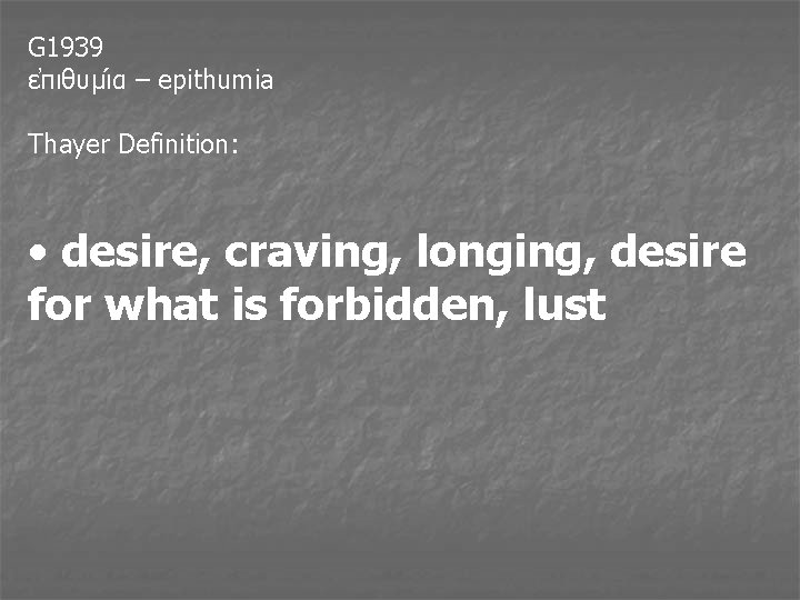 G 1939 ε πιθυμι α – epithumia Thayer Definition: • desire, craving, longing, desire