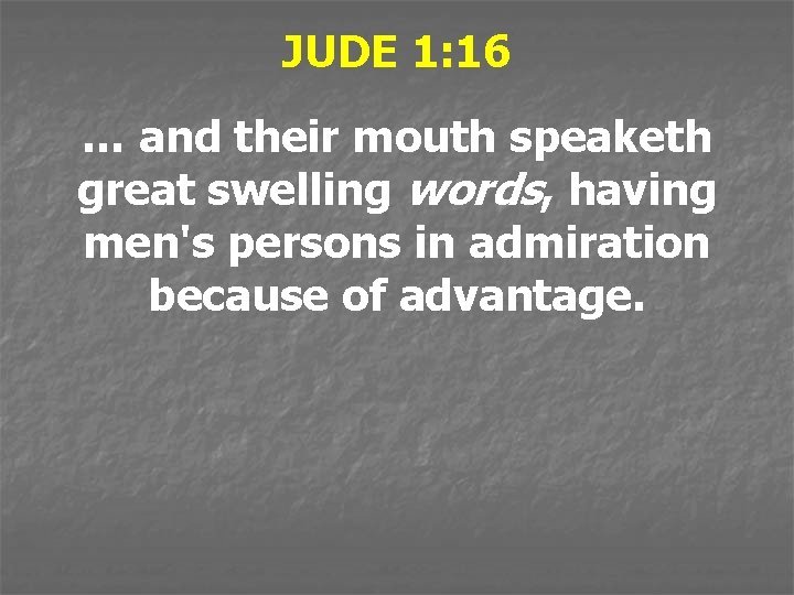 JUDE 1: 16 … and their mouth speaketh great swelling words, having men's persons
