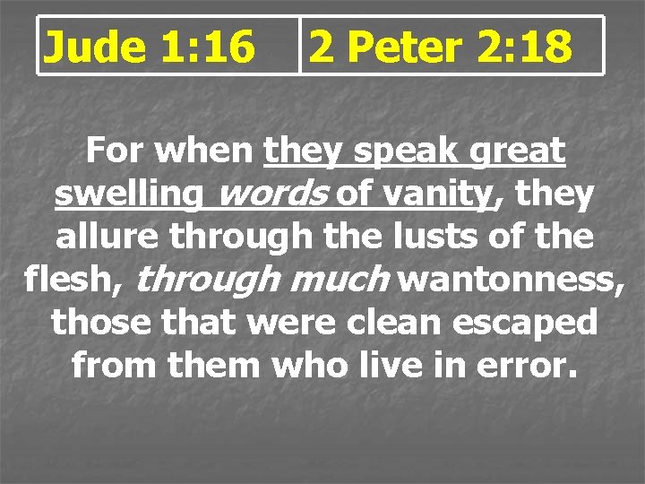 Jude 1: 16 2 Peter 2: 18 For when they speak great swelling words