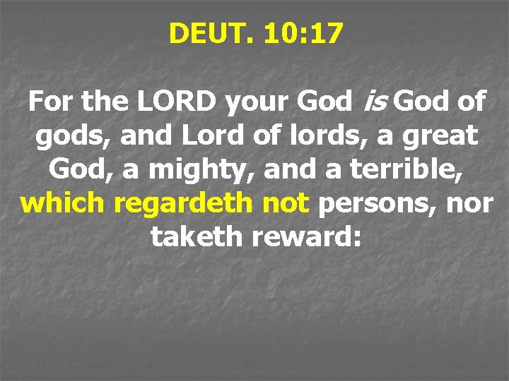 DEUT. 10: 17 For the LORD your God is God of gods, and Lord