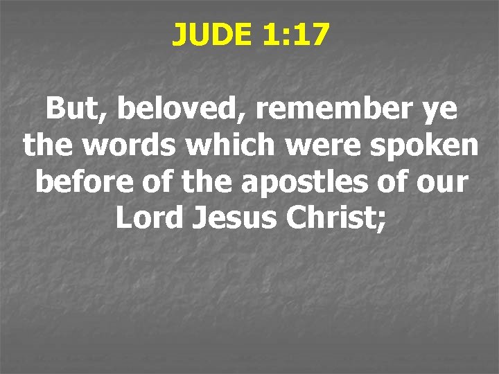 JUDE 1: 17 But, beloved, remember ye the words which were spoken before of