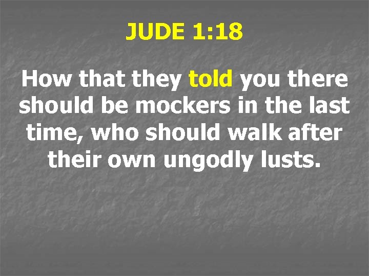 JUDE 1: 18 How that they told you there should be mockers in the