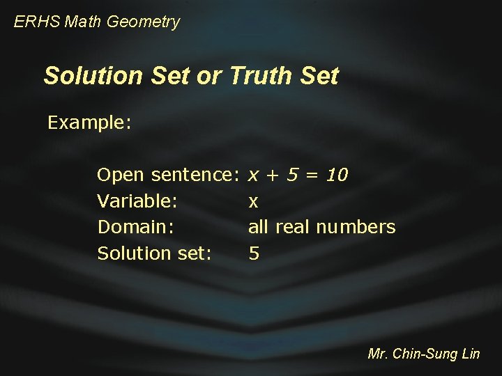 ERHS Math Geometry Solution Set or Truth Set Example: Open sentence: Variable: Domain: Solution