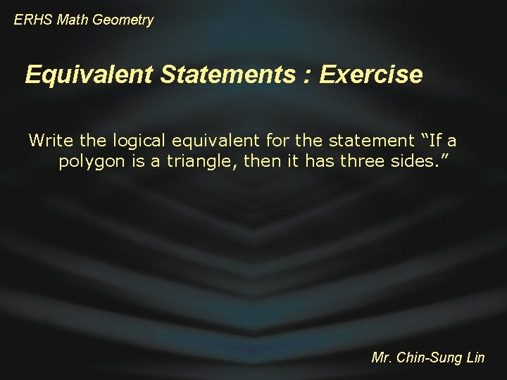 ERHS Math Geometry Equivalent Statements : Exercise Write the logical equivalent for the statement