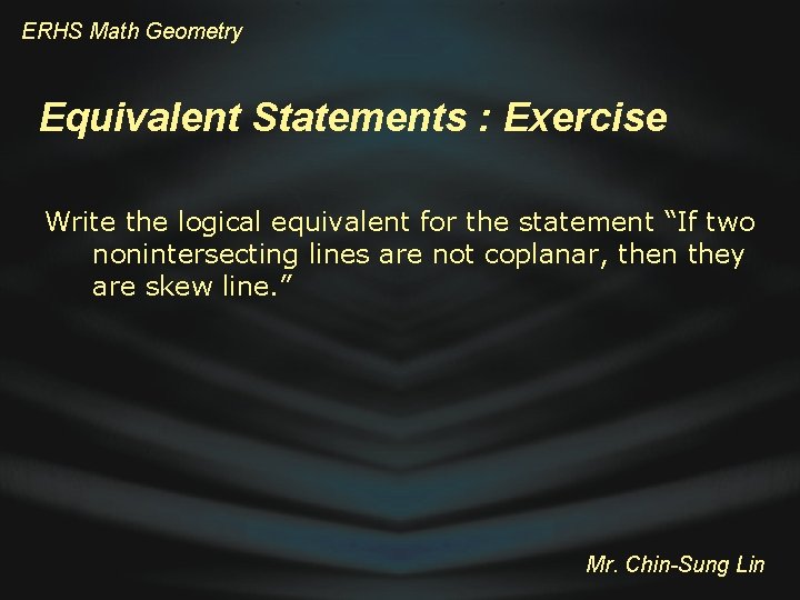 ERHS Math Geometry Equivalent Statements : Exercise Write the logical equivalent for the statement
