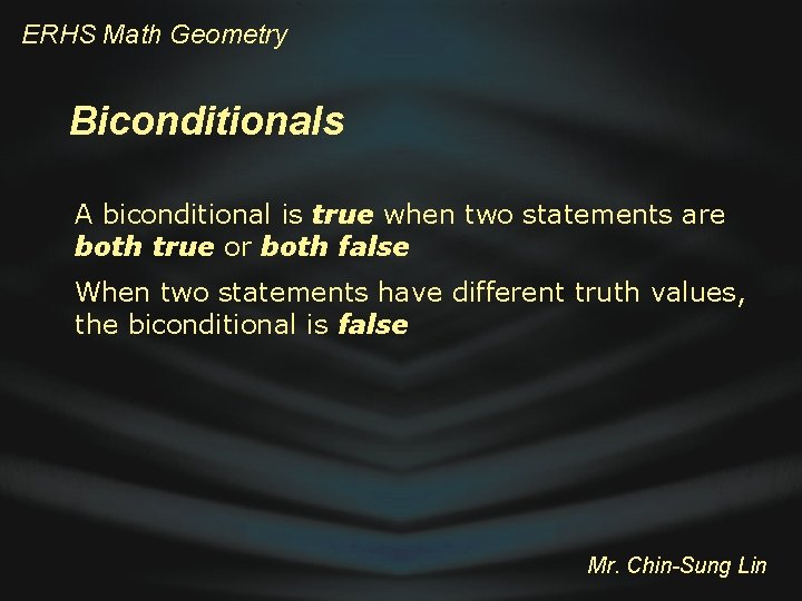 ERHS Math Geometry Biconditionals A biconditional is true when two statements are both true