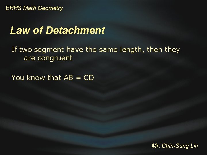 ERHS Math Geometry Law of Detachment If two segment have the same length, then