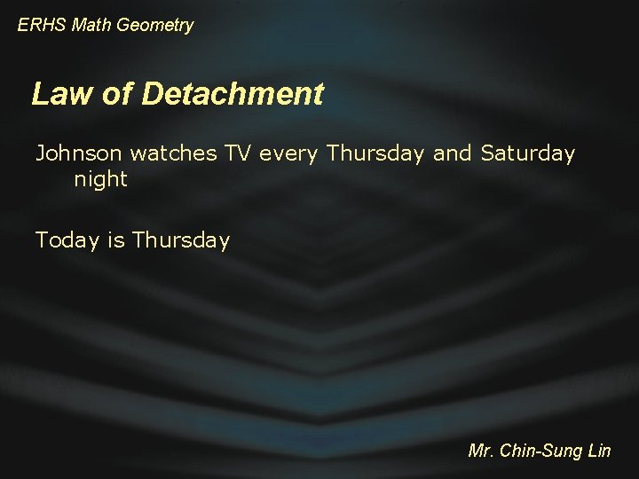 ERHS Math Geometry Law of Detachment Johnson watches TV every Thursday and Saturday night