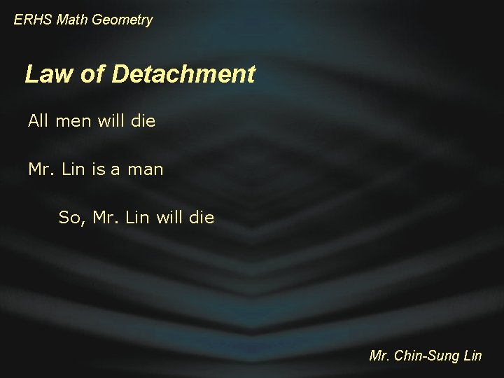 ERHS Math Geometry Law of Detachment All men will die Mr. Lin is a