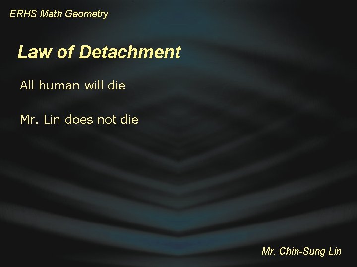 ERHS Math Geometry Law of Detachment All human will die Mr. Lin does not
