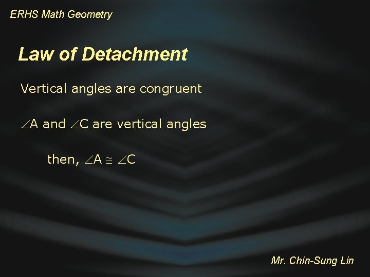 ERHS Math Geometry Law of Detachment Vertical angles are congruent A and C are