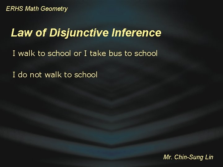 ERHS Math Geometry Law of Disjunctive Inference I walk to school or I take