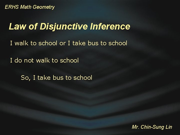 ERHS Math Geometry Law of Disjunctive Inference I walk to school or I take