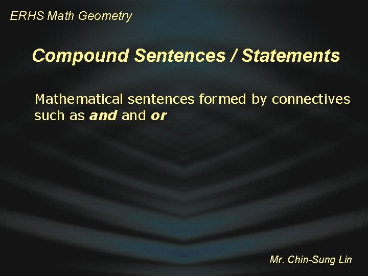 ERHS Math Geometry Compound Sentences / Statements Mathematical sentences formed by connectives such as