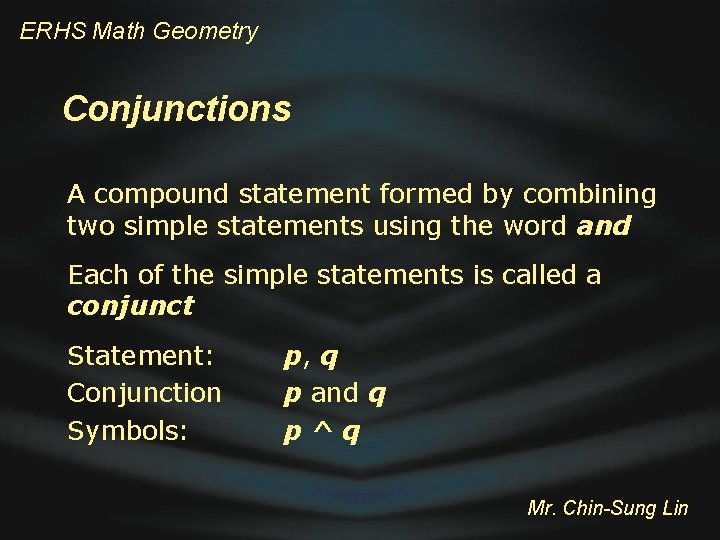 ERHS Math Geometry Conjunctions A compound statement formed by combining two simple statements using