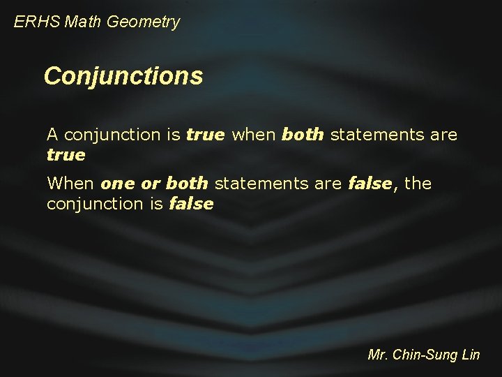 ERHS Math Geometry Conjunctions A conjunction is true when both statements are true When