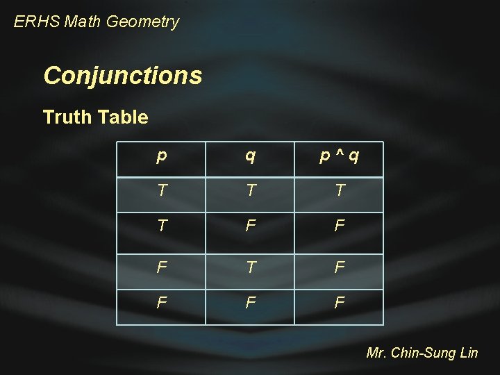 ERHS Math Geometry Conjunctions Truth Table p q p^q T T F F F