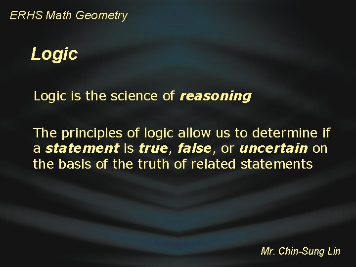 ERHS Math Geometry Logic is the science of reasoning The principles of logic allow