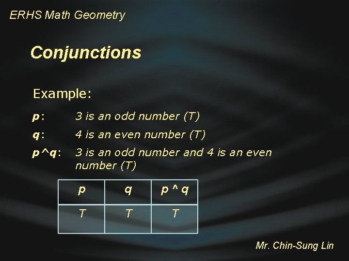 ERHS Math Geometry Conjunctions Example: p: 3 is an odd number (T) q: 4