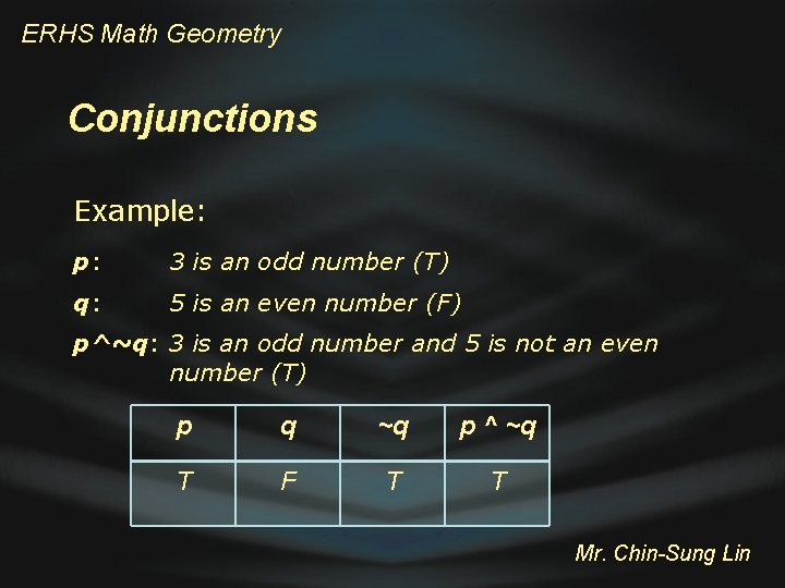 ERHS Math Geometry Conjunctions Example: p: 3 is an odd number (T) q: 5