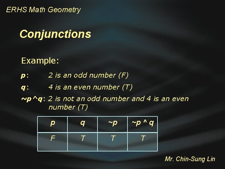 ERHS Math Geometry Conjunctions Example: p: 2 is an odd number (F) q: 4