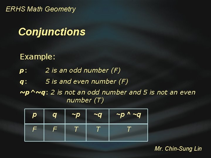 ERHS Math Geometry Conjunctions Example: p: 2 is an odd number (F) q: 5