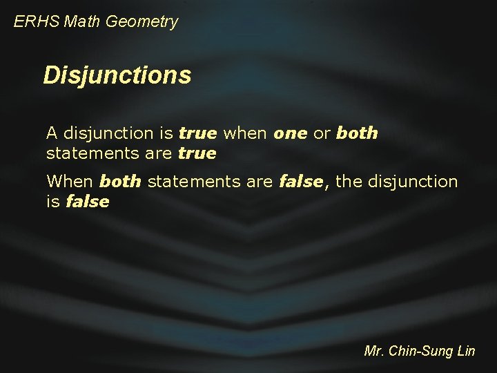 ERHS Math Geometry Disjunctions A disjunction is true when one or both statements are