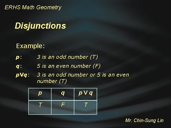 ERHS Math Geometry Disjunctions Example: p: 3 is an odd number (T) q: 5