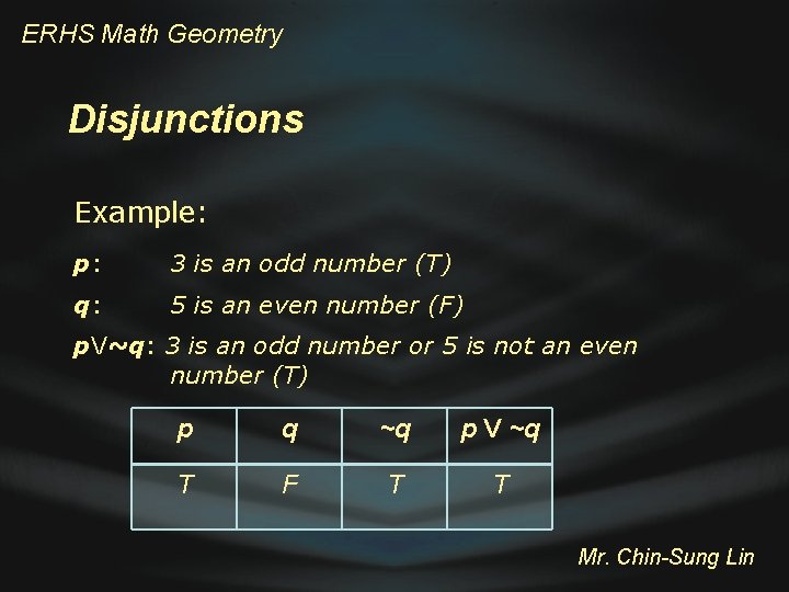 ERHS Math Geometry Disjunctions Example: p: 3 is an odd number (T) q: 5