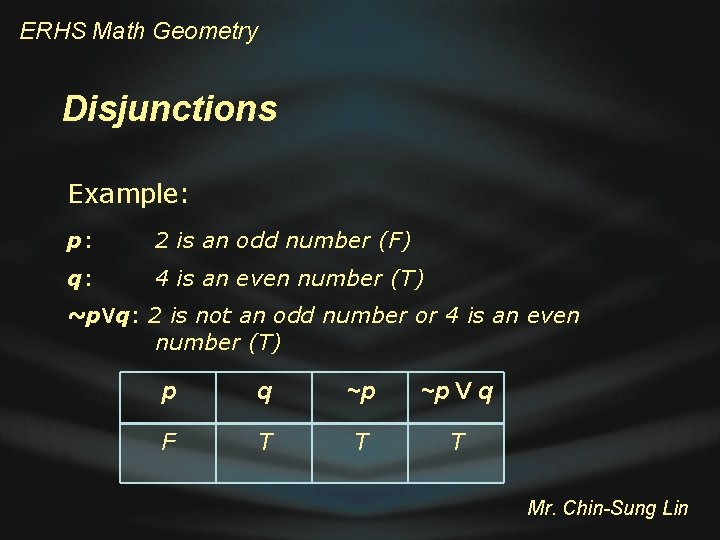 ERHS Math Geometry Disjunctions Example: p: 2 is an odd number (F) q: 4