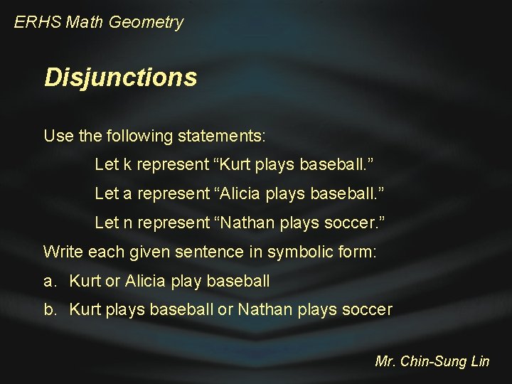 ERHS Math Geometry Disjunctions Use the following statements: Let k represent “Kurt plays baseball.