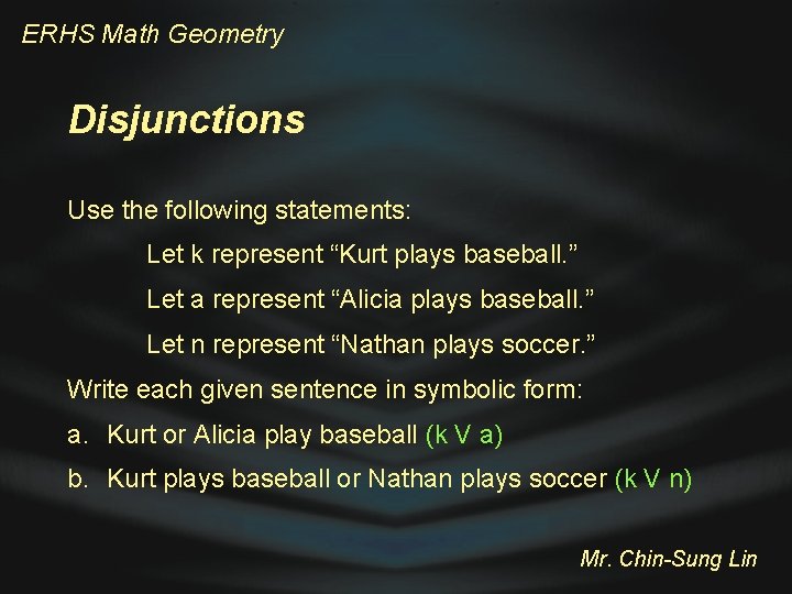 ERHS Math Geometry Disjunctions Use the following statements: Let k represent “Kurt plays baseball.