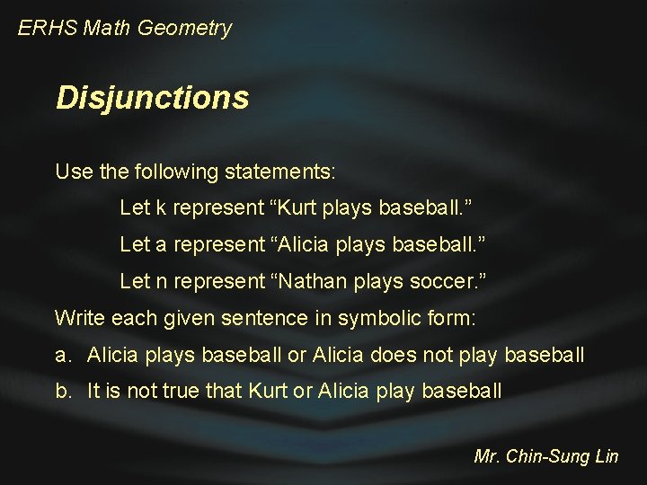 ERHS Math Geometry Disjunctions Use the following statements: Let k represent “Kurt plays baseball.